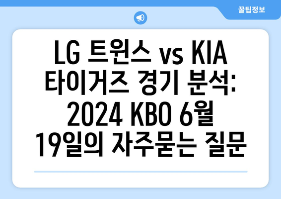 LG 트윈스 vs KIA 타이거즈 경기 분석: 2024 KBO 6월 19일