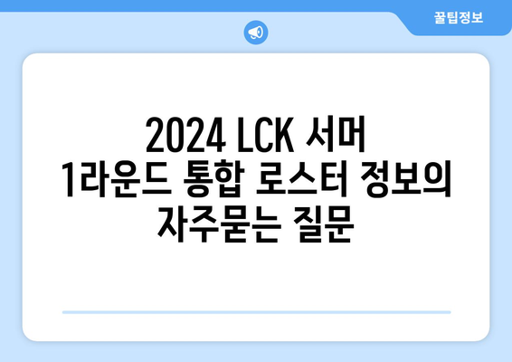 2024 LCK 서머 1라운드 통합 로스터 정보