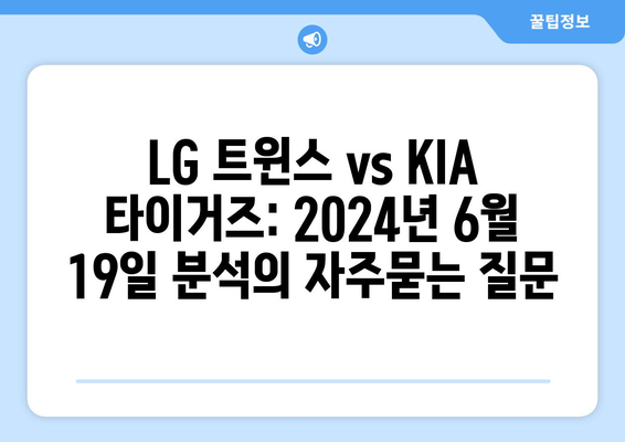 LG 트윈스 vs KIA 타이거즈: 2024년 6월 19일 분석