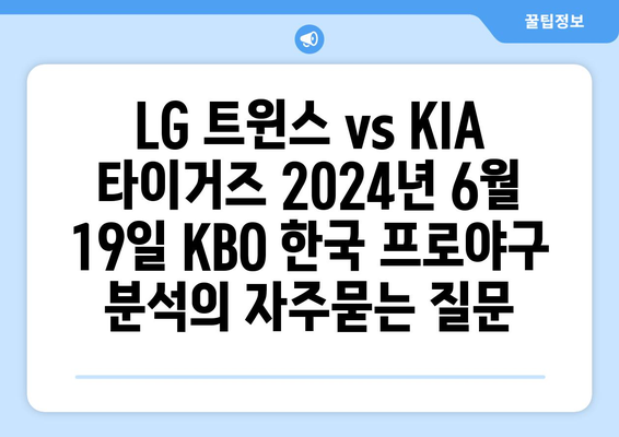 LG 트윈스 vs KIA 타이거즈 2024년 6월 19일 KBO 한국 프로야구 분석