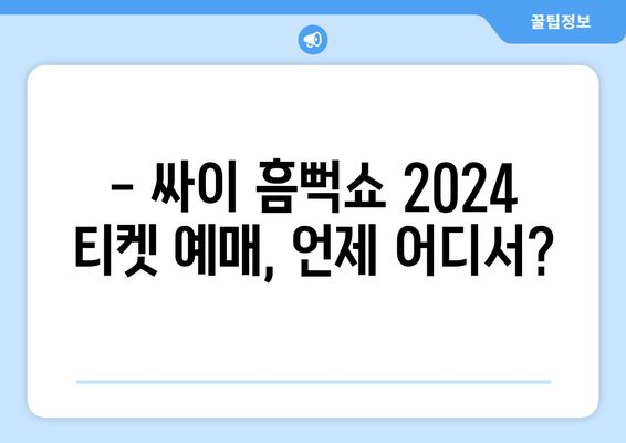 싸이 흠뻑쇼 2024 티켓 예매 정보 확인하기