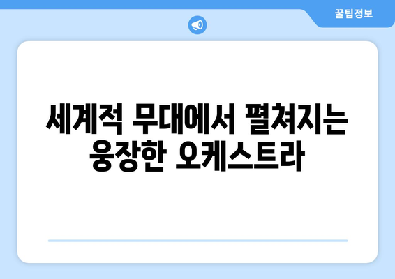 세계적 무대에서 펼쳐지는 웅장한 오케스트라