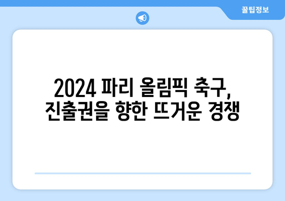 2024 파리 올림픽 축구 임박: 진출국의 운명은 어떻게 결정될까?