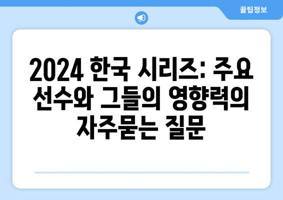 2024 한국 시리즈: 주요 선수와 그들의 영향력