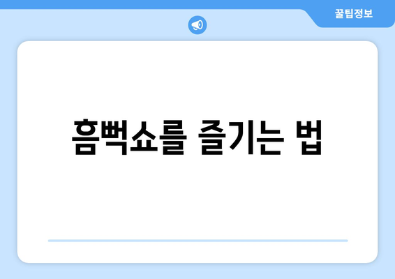 흠뻑쇼를 즐기는 법