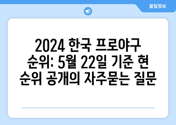 2024 한국 프로야구 순위: 5월 22일 기준 현 순위 공개