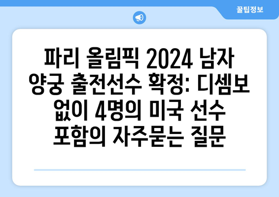 파리 올림픽 2024 남자 양궁 출전선수 확정: 디셈보 없이 4명의 미국 선수 포함