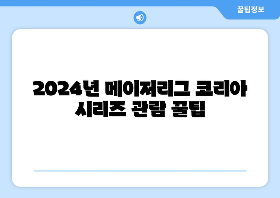 2024년 메이저리그 코리아 시리즈 관람 꿀팁