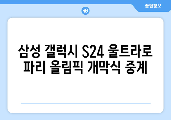 삼성 갤럭시 S24 울트라로 파리 올림픽 개막식 중계