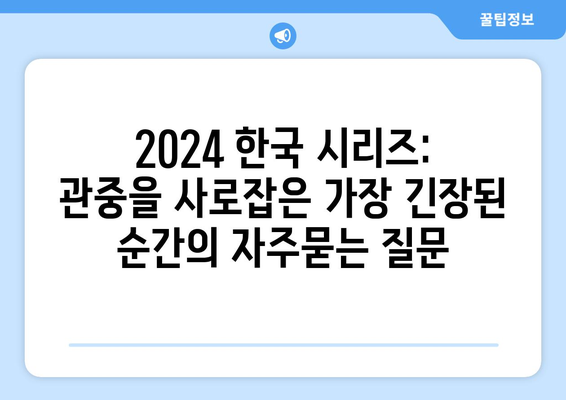 2024 한국 시리즈: 관중을 사로잡은 가장 긴장된 순간