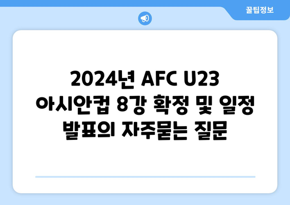 2024년 AFC U23 아시안컵 8강 확정 및 일정 발표