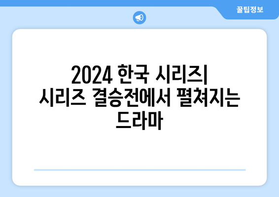 2024 한국 시리즈: 시리즈 결승전에서 펼쳐지는 드라마