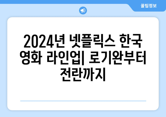 2024년 넷플릭스 한국 영화 라인업: 로기완부터 전란까지