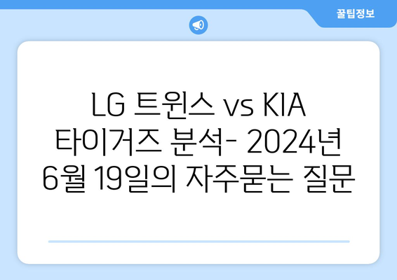 LG 트윈스 vs KIA 타이거즈 분석- 2024년 6월 19일