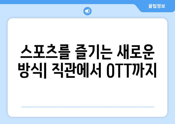 스포츠 중계의 미래: 직관부터 OTT까지