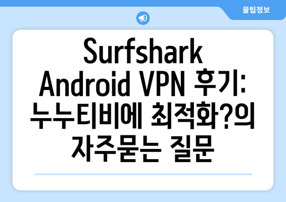 Surfshark Android VPN 후기: 누누티비에 최적화?