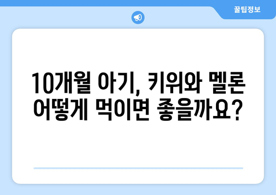 아기 과일 먹이기 시기: 10개월아기 키위와 멜론 섭취기