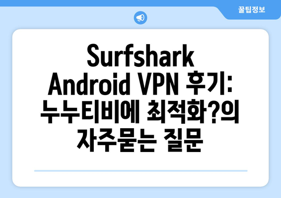 Surfshark Android VPN 후기: 누누티비에 최적화?