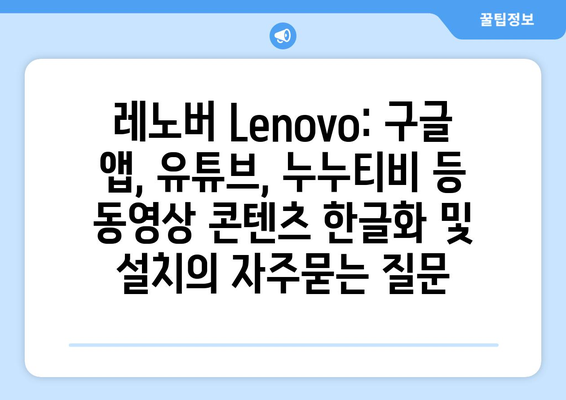 레노버 Lenovo: 구글 앱, 유튜브, 누누티비 등 동영상 콘텐츠 한글화 및 설치