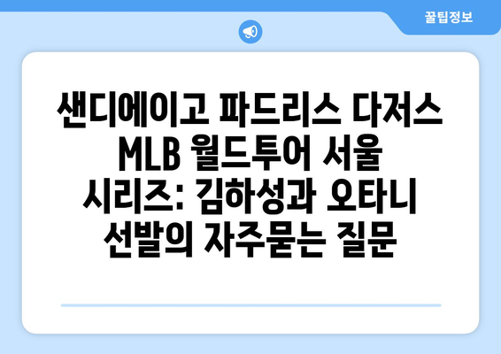 샌디에이고 파드리스 다저스 MLB 월드투어 서울 시리즈: 김하성과 오타니 선발