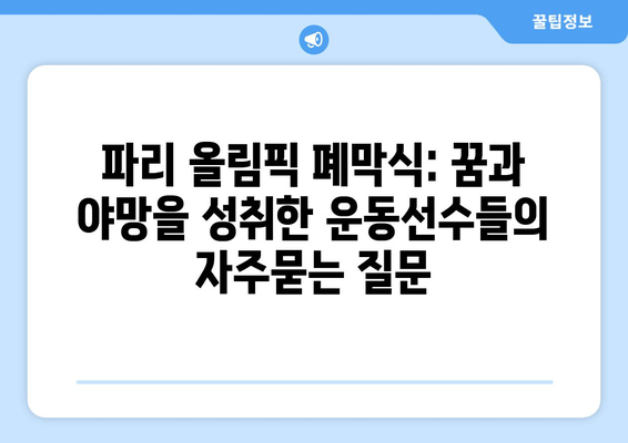 파리 올림픽 폐막식: 꿈과 야망을 성취한 운동선수들