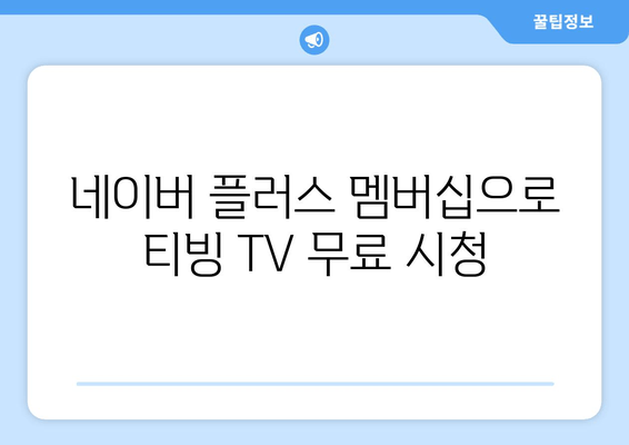 티빙 한 달 무료 이용 방법: 네이버 플러스 멤버십으로 티빙 TV 시청하기