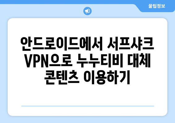 서프샤크 안드로이드 VPN으로 안전하게 누누티비 대신 콘텐츠 시청하기