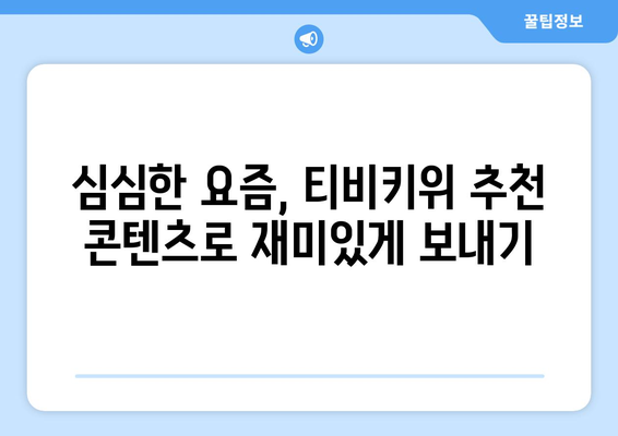 심심한 요즘, 티비키위 추천 콘텐츠로 재미있게 보내기