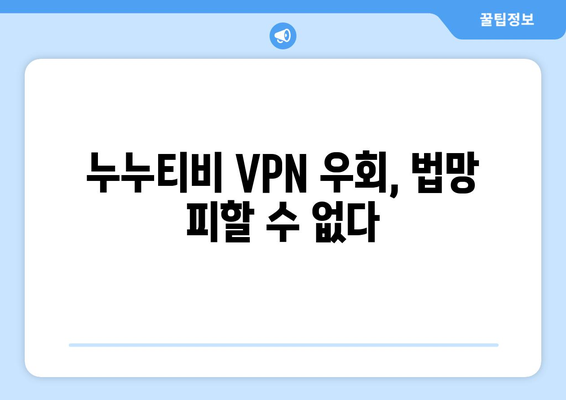 누누티비 VPN 우회 주소는 불법 처벌 대상