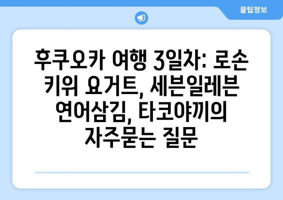 후쿠오카 여행 3일차: 로손 키위 요거트, 세븐일레븐 연어삼김, 타코야끼