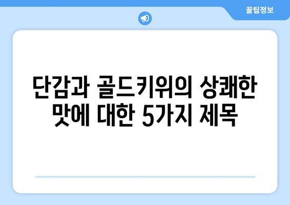 단감과 골드키위의 상쾌한 맛