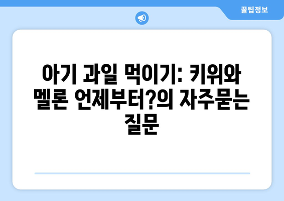 아기 과일 먹이기: 키위와 멜론 언제부터?