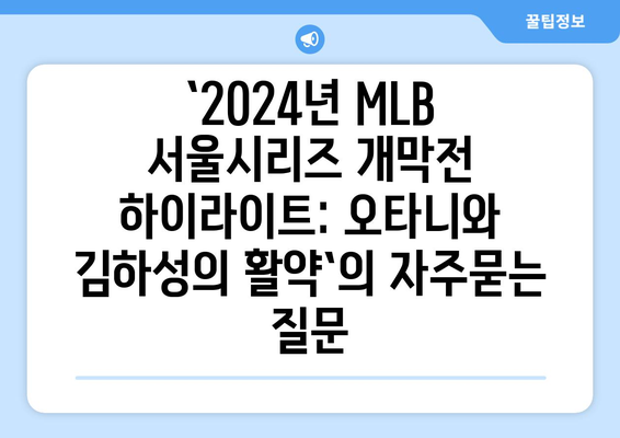 `2024년 MLB 서울시리즈 개막전 하이라이트: 오타니와 김하성의 활약`