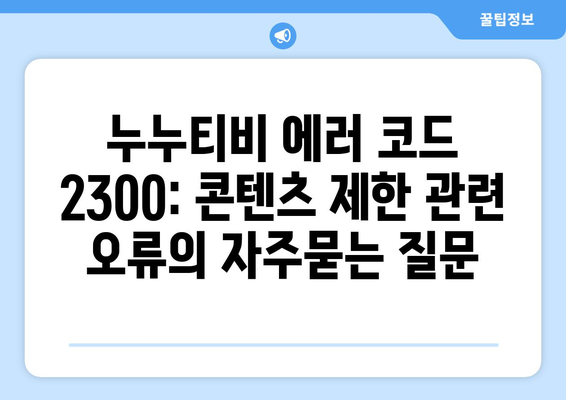 누누티비 에러 코드 2300: 콘텐츠 제한 관련 오류