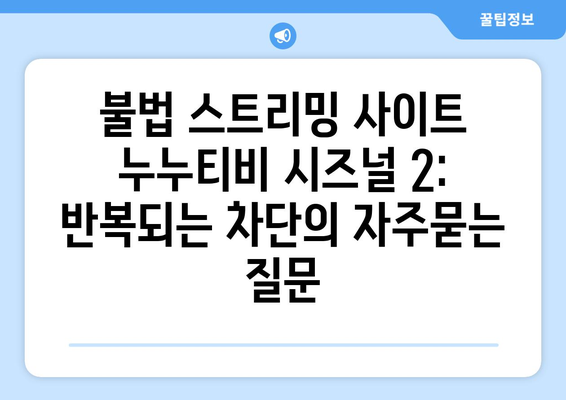 불법 스트리밍 사이트 누누티비 시즈널 2: 반복되는 차단