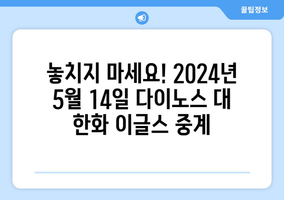 스포츠 중계 2024년 5월 14일 다이노스 대 한화 이글스 경기 시청하기