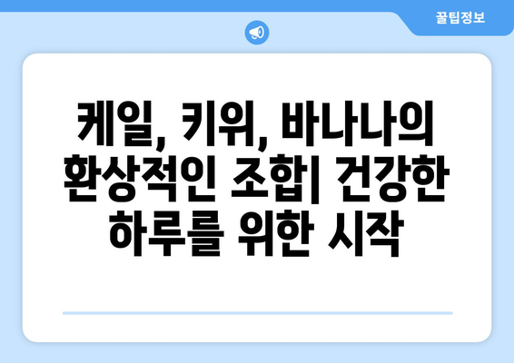 건강주스로 시작하는 아침: 케일, 키위, 바나나 주스의 영양가