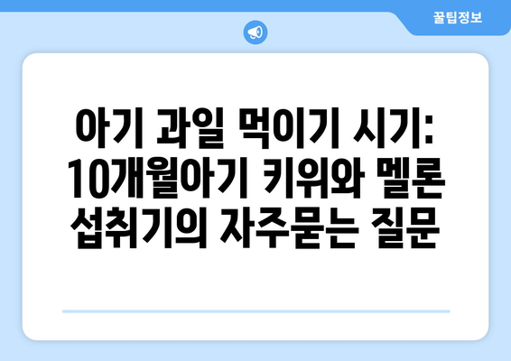 아기 과일 먹이기 시기: 10개월아기 키위와 멜론 섭취기