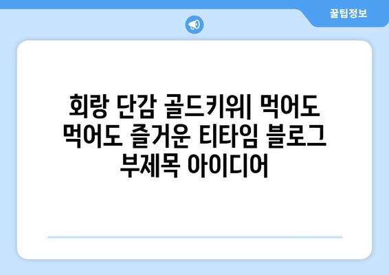 회랑 단감 골드키위: 먹어도 먹어도 즐거운 티타임