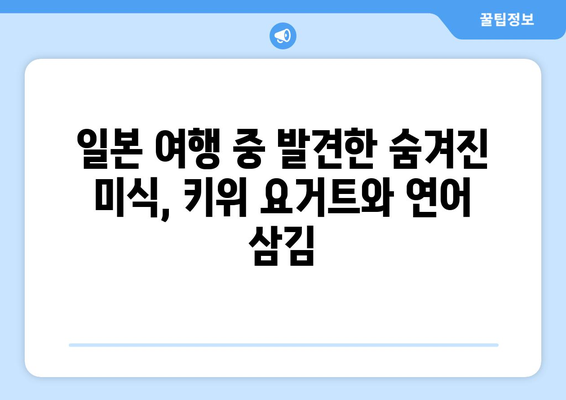 키위 요거트와 연어 삼김: 일본 여행에서 맛본 숨겨진 보석