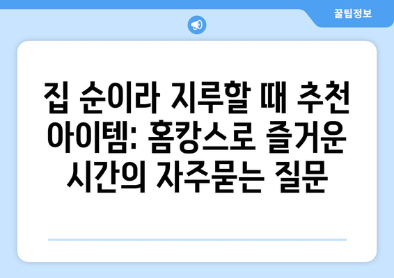 집 순이라 지루할 때 추천 아이템: 홈캉스로 즐거운 시간