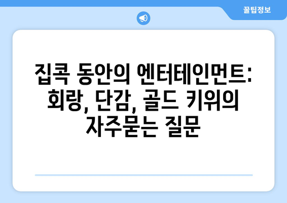 집콕 동안의 엔터테인먼트: 회랑, 단감, 골드 키위