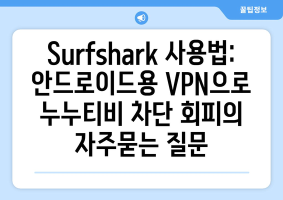 Surfshark 사용법: 안드로이드용 VPN으로 누누티비 차단 회피