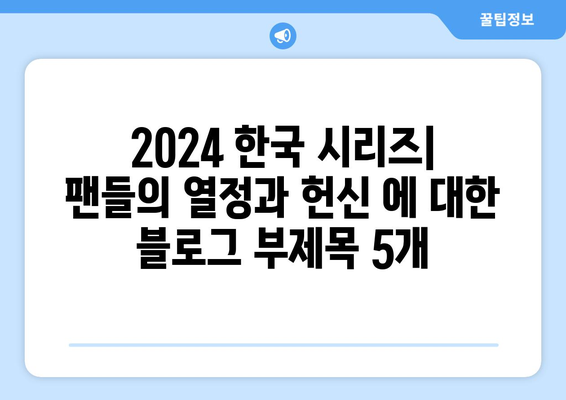 2024 한국 시리즈: 팬들의 열정과 헌신