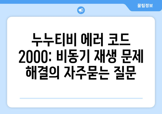 누누티비 에러 코드 2000: 비동기 재생 문제 해결