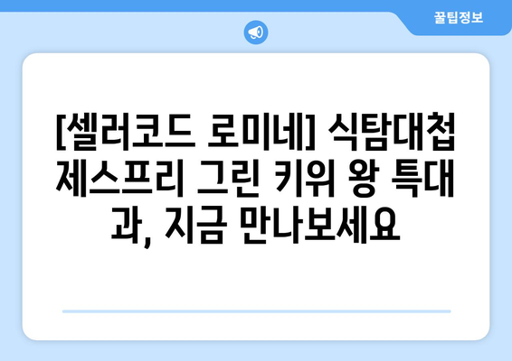 [셀러코드 로미네] 식탐대첩 제스프리 그린 키위 왕 특대 과