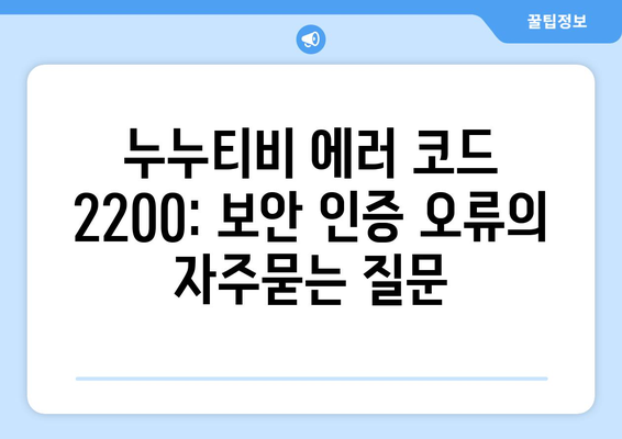 누누티비 에러 코드 2200: 보안 인증 오류