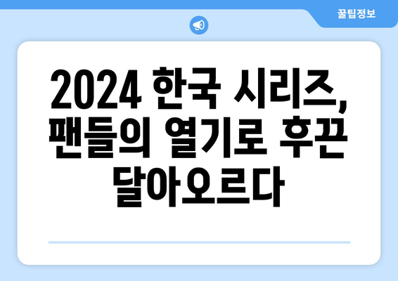 2024 한국 시리즈: 팬들의 열정과 헌신