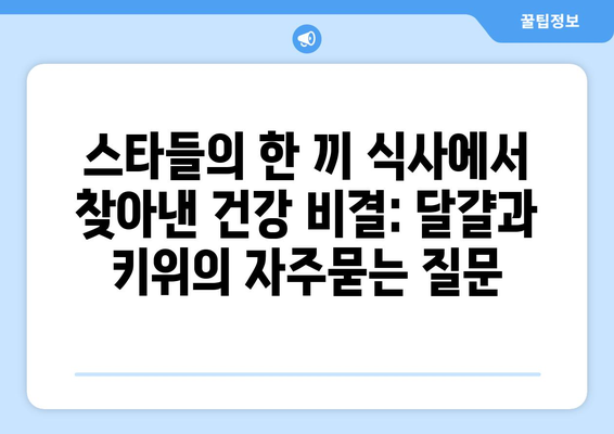 스타들의 한 끼 식사에서 찾아낸 건강 비결: 달걀과 키위