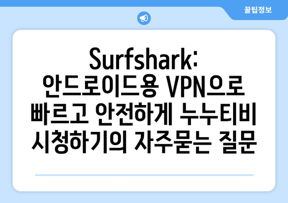 Surfshark: 안드로이드용 VPN으로 빠르고 안전하게 누누티비 시청하기